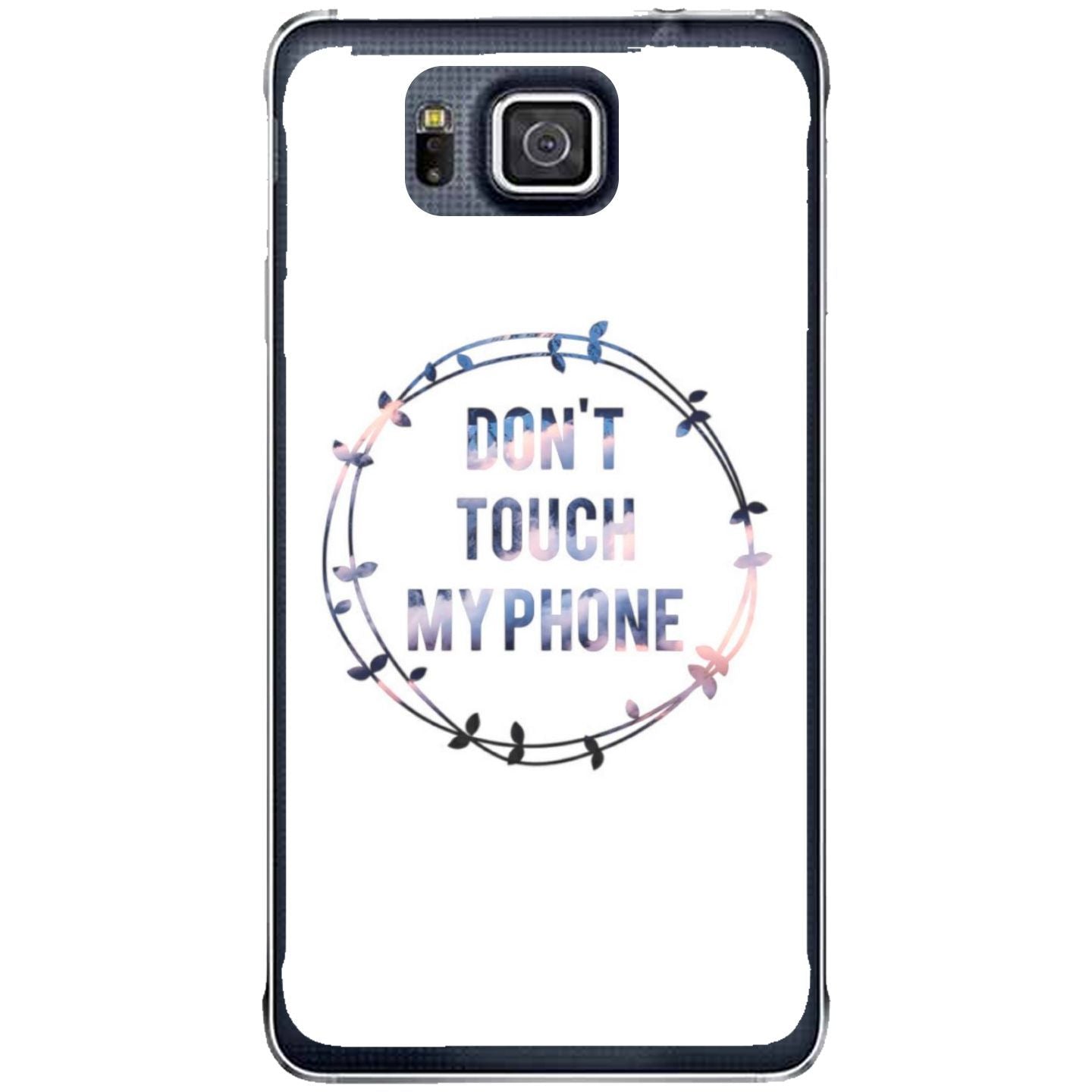 Phone Case Don T Touch My Phone Samsung Galaxy Alpha G850