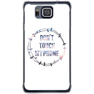 Phone Case Don T Touch My Phone Samsung Galaxy Alpha G850